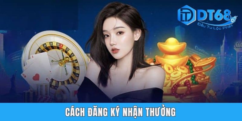 Hoàn Trả Mỗi Ngày Tiền Tỷ Liền Tay - Ưu Đãi Độc Quyền DT68 Cách đăng ký nhận thưởng