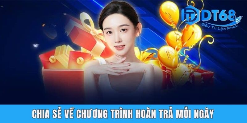 Hoàn Trả Mỗi Ngày Tiền Tỷ Liền Tay - Ưu Đãi Độc Quyền DT68 Chia sẻ về chương trình hoàn trả mỗi ngày