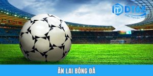 Ăn Lai Bóng Đá Là Gì? Đánh Giá Rõ Ràng Ưu Nhược Điểm Từ DT68