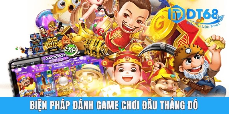 Biện pháp đánh game chơi đâu thắng đó