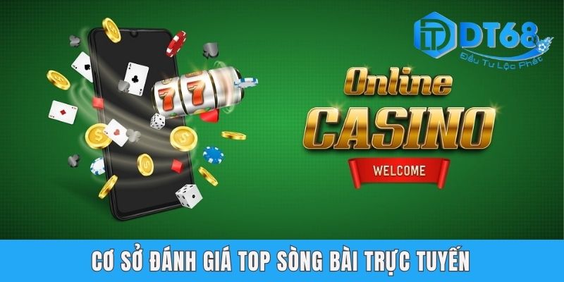 Top Sòng Bài Trực Tuyến Uy Tín, Chất Lượng Nhất DT68 Cơ sở đánh giá top sòng bài trực tuyến