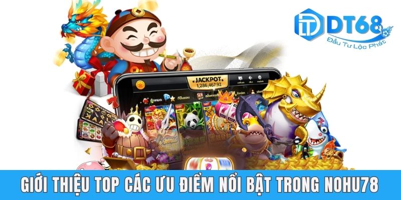 Giới thiệu top các ưu điểm nổi bật trong nohu78
