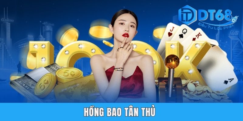 Hồng Bao Tân Thủ DT68 - Tham Gia Càng Lâu Tiền Càng Đậm Sâu