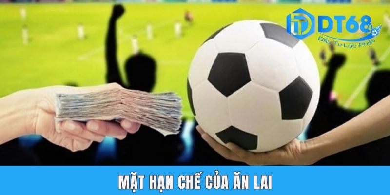 Ăn Lai Bóng Đá Là Gì? Đánh Giá Rõ Ràng Ưu Nhược Điểm Từ DT68 Mặt hạn chế của ăn lai