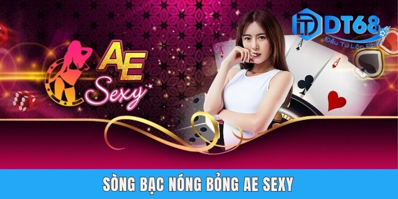 Top Sòng Bài Trực Tuyến Uy Tín, Chất Lượng Nhất DT68 Sòng bạc nóng bỏng AE Sexy