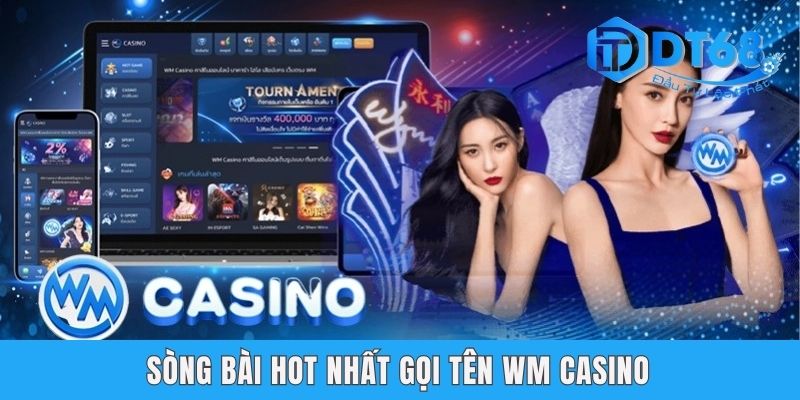 Top Sòng Bài Trực Tuyến Uy Tín, Chất Lượng Nhất DT68 Sòng bài hot nhất gọi tên WM Casino