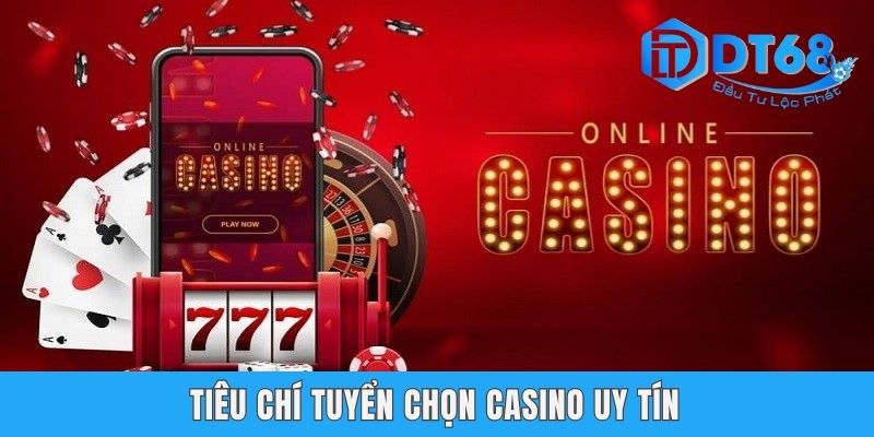 Tiêu chí tuyển chọn casino uy tín
