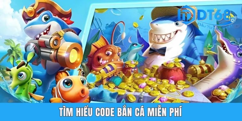 Code Bắn Cá Miễn Phí DT68 - Hướng Dẫn Lấy Mã Bách Trúng Tìm hiểu code bắn cá miễn phí